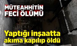 Müteahhit yaptığı inşaatta akıma kapılıp öldü