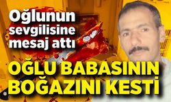 Sevgilisine mesaj atan babasının boğazını kesti
