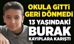 Okula gitti geri dönmedi: 13 yaşındaki Burak kayıplara karıştı