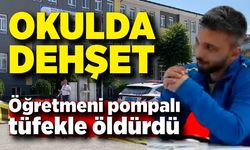 Öğretmeni okulda pompalı tüfekle öldürdü