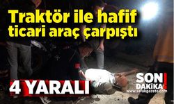 Traktör ile hafif ticari araç çarpıştı: 4 yaralı