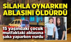 15 yaşındaki çocuk, silahla oynarken ablasını vurdu