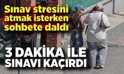 Sınav stresini atmak isterken, geç kaldı