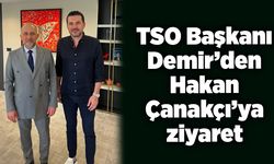 TSO Başkanı Demir’den Hakan Çanakçı’ya ziyaret