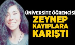 Üniversite öğrencisi Zeynep kayıplara karıştı