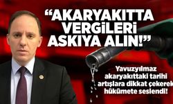 Yavuzyılmaz akaryakıttaki tarihi artışlara dikkat çekerek hükümete seslendi: “Akaryakıtta vergileri askıya alın!”