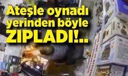 Ateşle oynadı yerinden böyle zıpladı