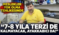 “7-8 yıla terzi de kalmayacak, ayakkabıcı da!”