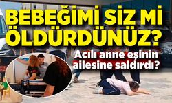 Bebeği ölen anne eşinin ailesine saldırdı; 'Siz mi öldürdünüz?'
