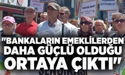 "Bankaların emeklilerden daha güçlü olduğu ortaya çıktı"