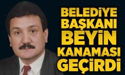 Belediye başkanı beyin kanaması geçirdi