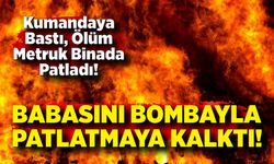 Fırın Açamadı, Cinayet Planladı: Babasını Bombayla Öldürmek İstedi!