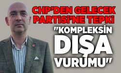 CHP’den Gelecek Partisi’ne tepki: "Kompleksin dışa vurumu"