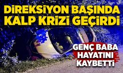 Direksiyon başında kalp krizi geçirdi: Genç baba hayatını kaybetti