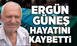Ergün Güneş hayatını kaybetti
