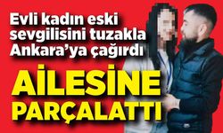 Evli Kadından Kan Donduran Plan; Ailesine Parçalattı!