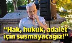Onur Çebi; Hak, hukuk, adalet için susmayacağız!