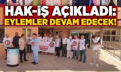 Hak-İş açıkladı: Eylemler devam edecek!