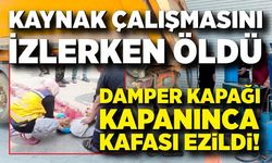İzlediği kaynak çalışması ölümle sonuçlandı! Damper kapağı kapanınca kafası ezildi!