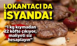 Lokantacı da isyanda;  “1 kg kıymadan 22 köfte çıkıyor, maliyeti siz hesaplayın”