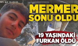 Mermer sonu oldu: 19 yaşındaki Furkan öldü