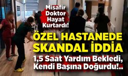 Özel hastanede skandal iddia: "Anne hekimsiz doğum yaptı, müdahale misafir doktordan geldi"