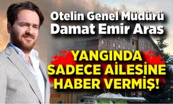 Otelin Genel Müdürü Damat Emir Aras önce kendi ailesini kurtarmış