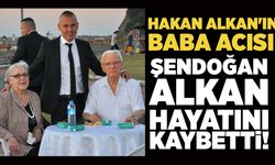 Hakan Alkan'ın baba acısı: Şendoğan Alkan hayatını kaybetti!