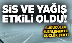 Sis ve yağış etkili oldu, sürücüler ilerlemekte güçlük çekti