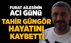 Furat ailesinin acı günü: Tahir Güngör hayatını kaybetti