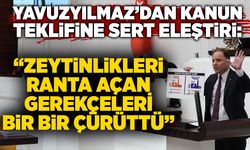 Yavuzyılmaz’dan kanun teklifine sert eleştiri: “Zeytinlikleri ranta açan gerekçeleri bir bir çürüttü”