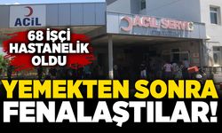 Yemekten sonra fenalaştılar: 68 işçi hastanelik oldu