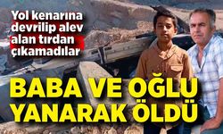 Alevler içerisinde kalan baba ve 13 yaşındaki oğlu hayatını kaybetti