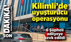 Kilimli’de uyuşturucu operasyonu: 6 Şüpheli adliyeye sevk edildi