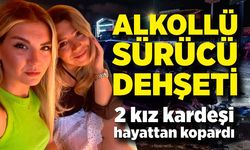 Alkollü sürücü 2 kız kardeşi hayattan kopardı