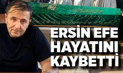 Ersin Efe hayatını kaybetti