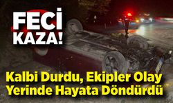Feci kaza! Takla atan otomobilde kalbi duran sürücüyü sağlık ekipleri kurtardı