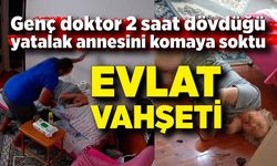 Evlat vahşeti: Genç doktor 2 saat dövdüğü yatalak annesini komaya soktu