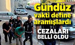 Gündüz vakti define aramışlardı, cezaları belli oldu