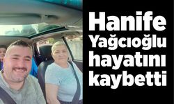 Hanife Yağcıoğlu hayatını kaybetti