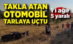 Takla atan otomobil tarlaya uçtu: 1'i ağır 5 yaralı