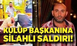Kulüp başkanına silahlı saldırı!