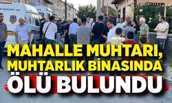 Mahalle muhtarı, muhtarlık binasında ölü bulundu