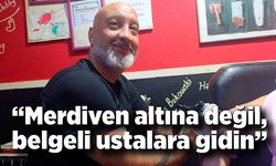 “Merdiven altına değil, belgeli ustalara gidin”