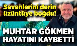 Muhtar Yücel Gökmen hayatını kaybetti