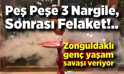 Peş peşe nargile içti, yaşam mücadelesi sürüyor!
