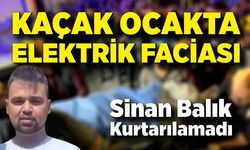 Kaçak maden ocağında ölüm: Elektrik akımı madenciyi  hayattan kopardı