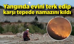 Yangında evini terk edip karşı tepede namazını kıldı