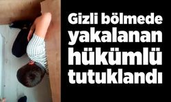 Gizli bölmede yakalanan hükümlü tutuklandı