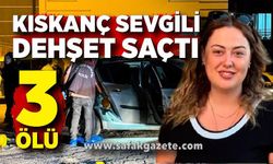 Kıskanç sevgili dehşet saçtı: 3 ölü